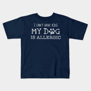 I can’t have kids my dog is allergic Kids T-Shirt